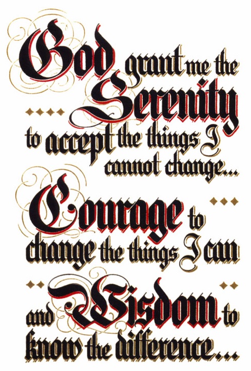 God grant me the serenity to accept the things I cannot change, courage to change the things I can, and wisdom to know the difference